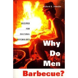 Why Do Men Barbecue? Recipes for Cultural Psychology Richard A. Shweder 9780674010574 Books