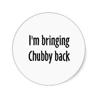 I'm Bringing Chubby Back Stickers