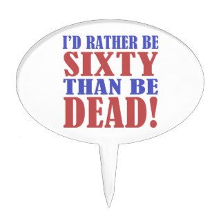 I'd Rather Be 60 Than Be Dead Cake Topper