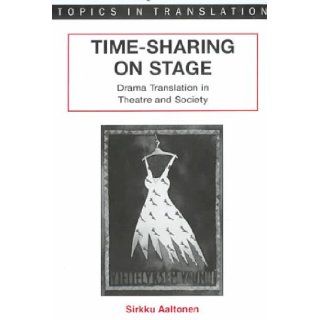 Time Sharing on Stage Drama Translation in Theatre & Society (Topics in Translation 17) Sirkku Aaltonen 9781853594694 Books