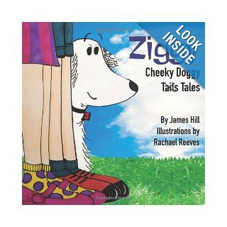 Ziggy   Cheeky Doggy Tales (Ziggy Doggy Tales) (Volume 1) James Hill, Rachael Reeves 9780955817113 Books