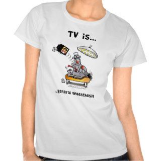 TV isGeneral Anaesthesia Shirt
