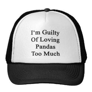 I'm Guilty Of Loving Pandas Too Much Hats