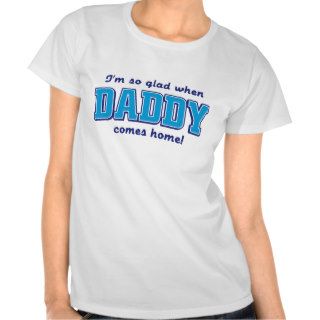 I'm so glad when daddy comes home. shirt