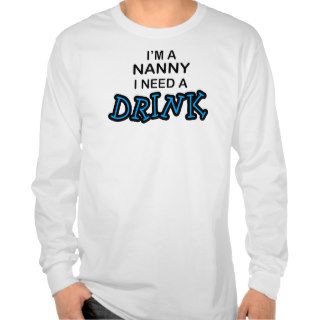 Need a Drink   Nanny T shirts