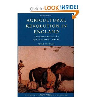 Agricultural Revolution in England The Transformation of the Agrarian Economy 1500 1850 (Cambridge Studies in Historical Geography) Mark Overton 9780521568593 Books