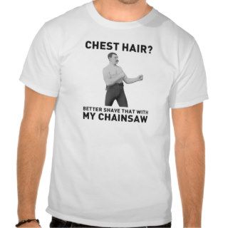 Overly Manly Man   Shave chest hair with chainsaw T shirts