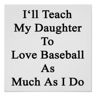 I'll Teach My Daughter To Love Baseball As Much As Print