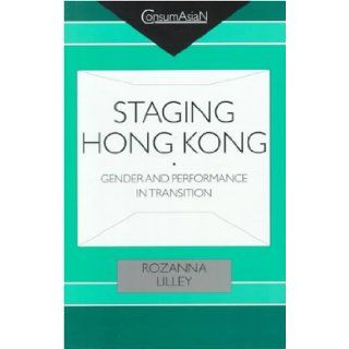 Staging Hong Kong Gender and Performance in Transition (Consumasian) Rozanna Lilley 9780824821630 Books