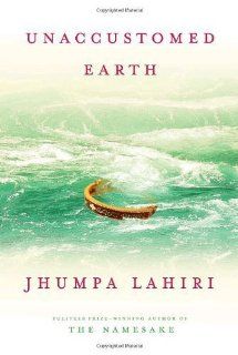By Jhumpa Lahiri Unaccustomed Earth  Knopf  Books