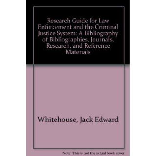 Research Guide for Law Enforcement and the Criminal Justice System A Bibliography of Bibliographies, Journals, Research, and Reference Materials Jack Edward Whitehouse 9780882476667 Books