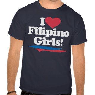 I Love Filipino Girls   White Tshirts