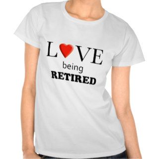 Love Being Retired Shirt