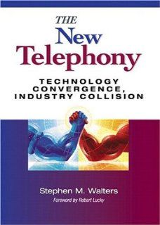 The New Telephony Technology Convergence, Industry Collision Stephen M. Walters Books