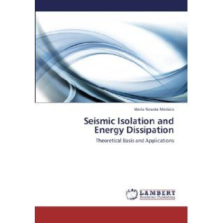 Seismic Isolation and Energy Dissipation Theoretical Basis and Applications Maria Rosaria Marsico 9783659125737 Books