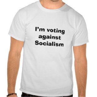 I’m voting against Socialism T Shirt