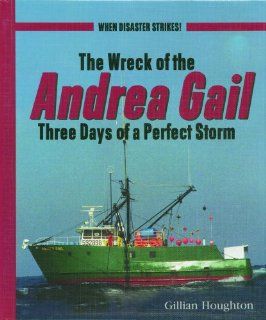 The Wreck of the Andrea Gail Three Days of a Perfect Storm (When Disaster Strikes) Gillian Houghton Books