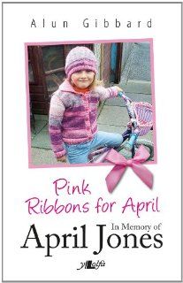 Pink Ribbons for April In Memory of April Jones Alun Gibbard 9781847717092 Books