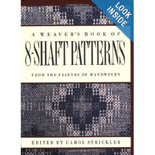 A Weaver's Book of 8 Shaft Patterns From the Friends of Handwoven Carol Strickler 9780934026673 Books