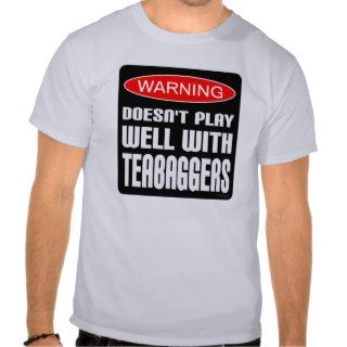 Warning Doesn't Play Well With Teabaggers Tees