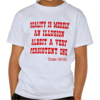 Reality Is Merely An Illusion Albeit A Persistent Tshirt