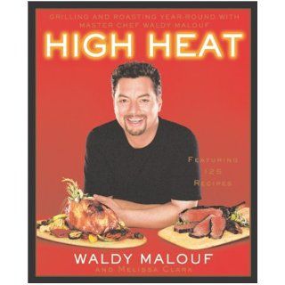 High Heat Grilling and Roasting Year Round with Master Chef Waldy Malouf Waldy Malouf, Melissa Clark 9780767910705 Books