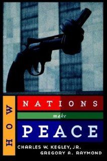 How Nations Make Peace (9780312219482) Charles W. Jr. Kegley, Gregory A. Raymond, Jr. Charles W. Kegley Books