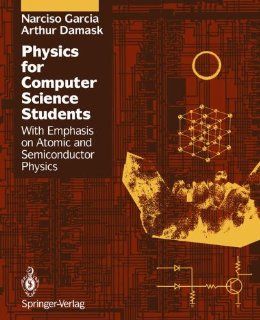 Physics for Computer Science Students With Emphasis on Atomic and Semiconductor Physics (Springer Study Edition) Narciso Garcia, Arthur Damask 9780387976563 Books
