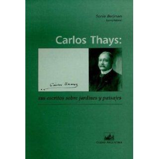 Carlos Thays Sus Escritos Sobre Jardines y Paisajes (Spanish Edition) Sonia Berjman 9789875072268 Books