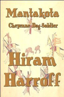 Mantakota Cheyenne Dog Soldier Hiram Harroff 9781448997756 Books