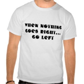 When nothing goes right tee shirt