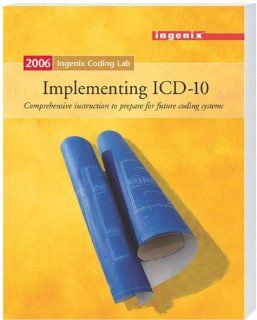 Ingenix Coding Lab Implementing ICD 10   2006 Ingenix 9781563377327 Books