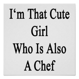 I'm That Cute Girl Who Is Also A Chef Posters