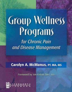 Group Wellness Programs for Chronic Pain and Disease Management, 1e (9780750673976) Carolyn A. McManus PT  MA  MS Books