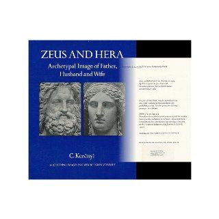 Zeus and Hera Archetypal image of father, husband, and wife (Archetypal images in Greek religion) C. Kerenyi 9780691098647 Books