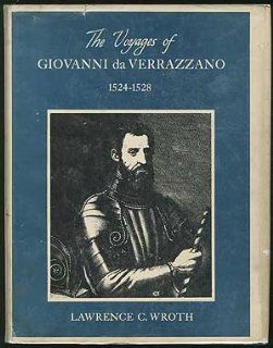 The Voyages of Giovanni da Verrazzano 1524 1528 Lawrence Wroth 9780300012071 Books