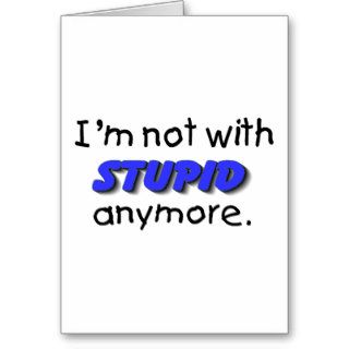 Im Not With Stupid Anymore Greeting Cards