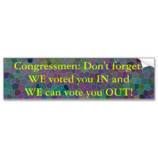 Congressmen Don't forget WW voted you IN Bumper Stickers
