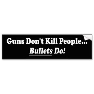 Guns Dont Kill   Bullets Do Bumper Sticker