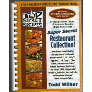 Top Secret Recipes (Creating kitchen clones of America's favorite brand name foods) Super Secret Restaurant Collection Todd Wilbur 9780452287945 Books