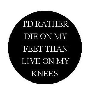 I'D RATHER DIE ON MY FEET THAN LIVE ON MY KNEES 1.25" Pinback Button Badge / Pin 