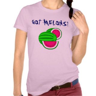 Got melons? tee shirts