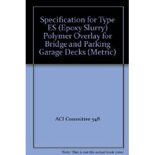 Specification for Type ES (Epoxy Slurry) Polymer Overlay for Bridge and Parking Garage Decks (Metric) ACI Committee 548 Books