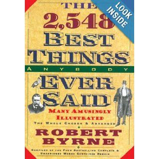 The 2, 548 Best Things Anybody Ever Said Robert Byrne 9780883659601 Books