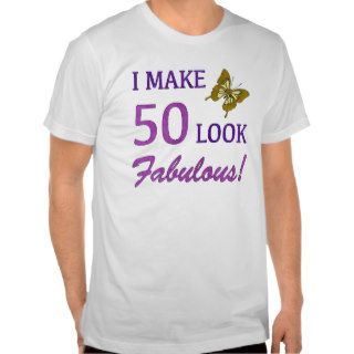 I Make 50 Look Fabulous T shirts