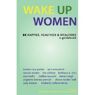Wake Up Women BE Happier, Healthier & Wealthier Ardice Farrow, Heidi Reagan, Karen Mayfield 9781933063201 Books