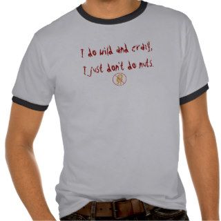 I do wild and crazy, I just don't do nuts Tshirt