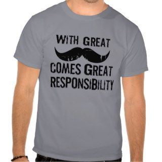 With great mustache comes great responsibility t shirt