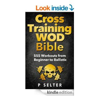 Cross Training WOD Bible 555 Workouts from Beginner to Ballistic eBook P Selter Kindle Store