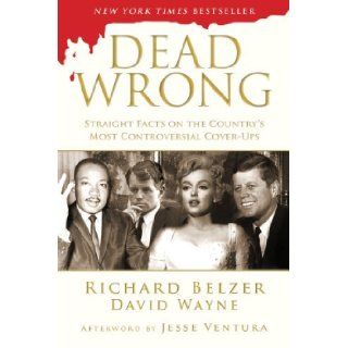 Dead Wrong Straight Facts on the Country's Most Controversial Cover Ups [Hardcover] [2012] (Author) Richard Belzer, David Wayne, Jesse Ventura Books